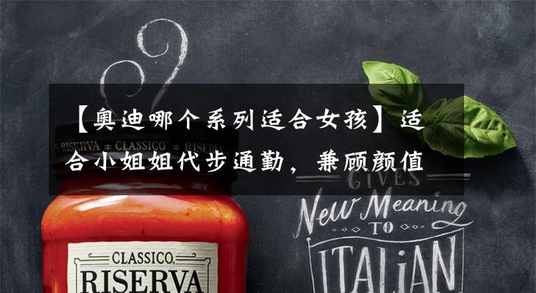 【奥迪哪个系列适合女孩】适合小姐姐代步通勤，兼顾颜值和性价比，奥迪Q2L是否刚刚好