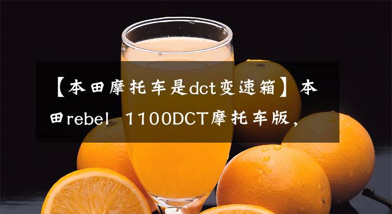 【本田摩托车是dct变速箱】本田rebel  1100DCT摩托车版，看到你就想买。