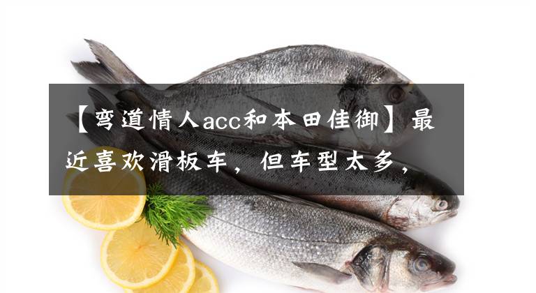 【弯道情人acc和本田佳御】最近喜欢滑板车，但车型太多，眼睛很乱，两万韩元以下怎么选？