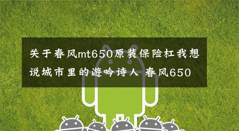 关于春风mt650原装保险杠我想说城市里的游吟诗人 春风650MT试车报告