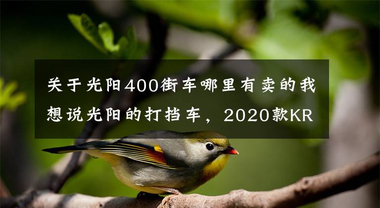 关于光阳400街车哪里有卖的我想说光阳的打挡车，2020款KRIDER400台湾上市，售价比内地贵不少