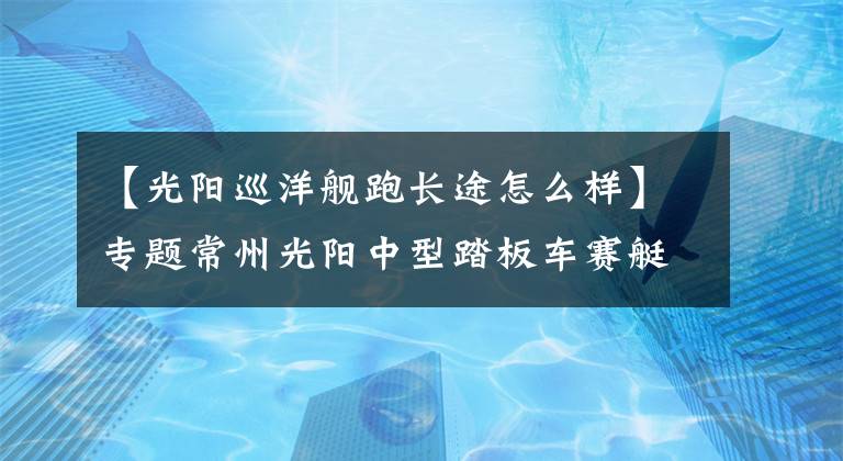 【光阳巡洋舰跑长途怎么样】专题常州光阳中型踏板车赛艇S400平稳舒适，最适用于长途摩旅