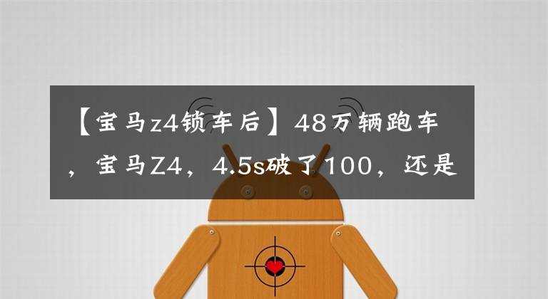 【宝马z4锁车后】48万辆跑车，宝马Z4，4.5s破了100，还是敞篷车。