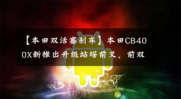 【本田双活塞刹车】本田CB400X新推出升级站塔前叉，前双盘制动器