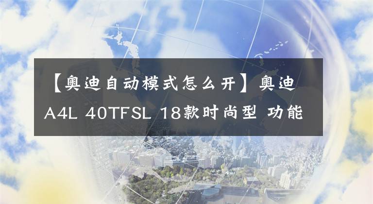 【奥迪自动模式怎么开】奥迪A4L 40TFSL 18款时尚型 功能按键说明（有用干货）