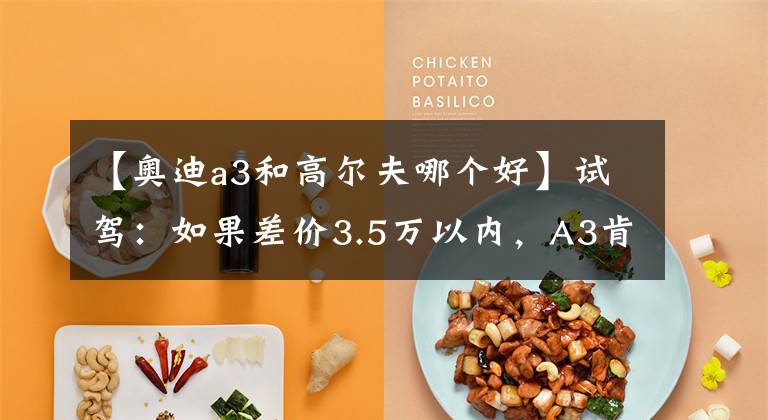 【奥迪a3和高尔夫哪个好】试驾：如果差价3.5万以内，A3肯定还是要比高尔夫更值得考虑！