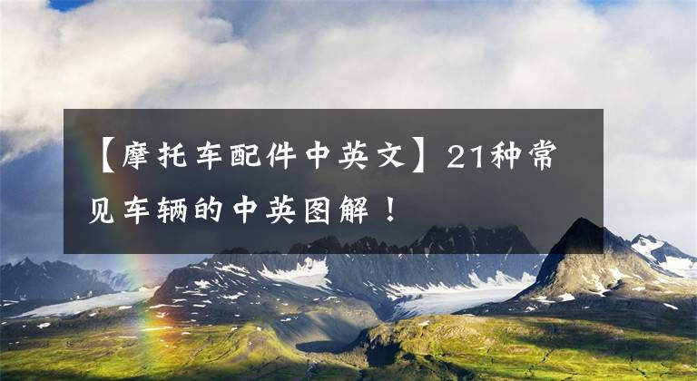 【摩托车配件中英文】21种常见车辆的中英图解！