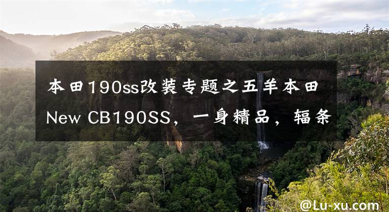 本田190ss改装专题之五羊本田New CB190SS，一身精品，辐条都是手工打造，续航690公里
