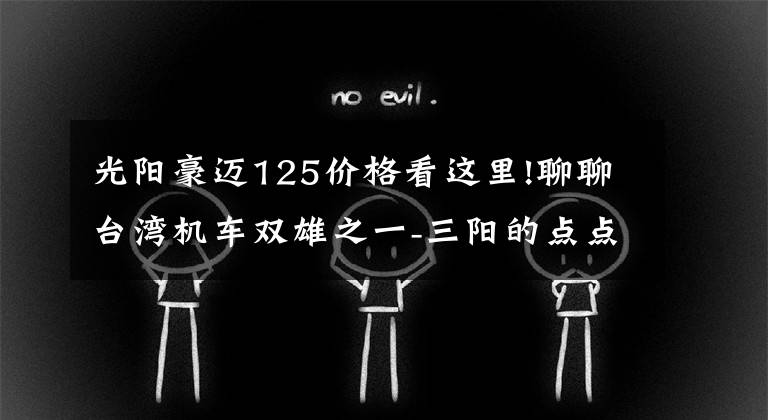 光阳豪迈125价格看这里!聊聊台湾机车双雄之一-三阳的点点滴滴（2/2）