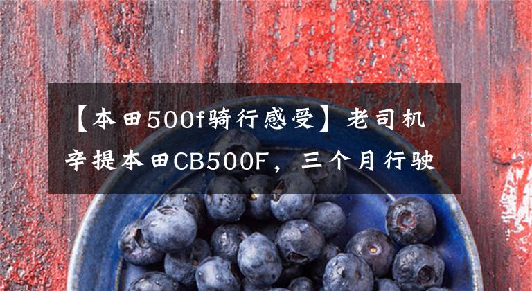 【本田500f骑行感受】老司机辛提本田CB500F，三个月行驶2500公里，今天来谈谈这辆车。