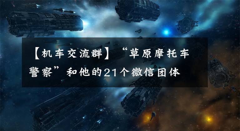 【机车交流群】“草原摩托车警察”和他的21个微信团体