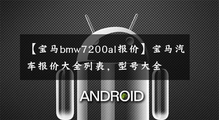 【宝马bmw7200al报价】宝马汽车报价大全列表，型号大全