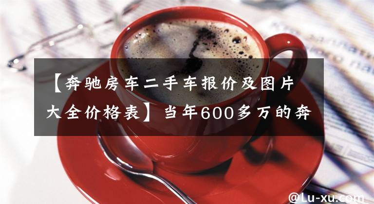 【奔驰房车二手车报价及图片大全价格表】当年600多万的奔驰Actros四驱重卡越野房车如今只要200多万就能买