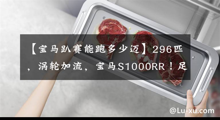 【宝马趴赛能跑多少迈】296匹，涡轮加流，宝马S1000RR！足以对抗H2R的暴力机器。