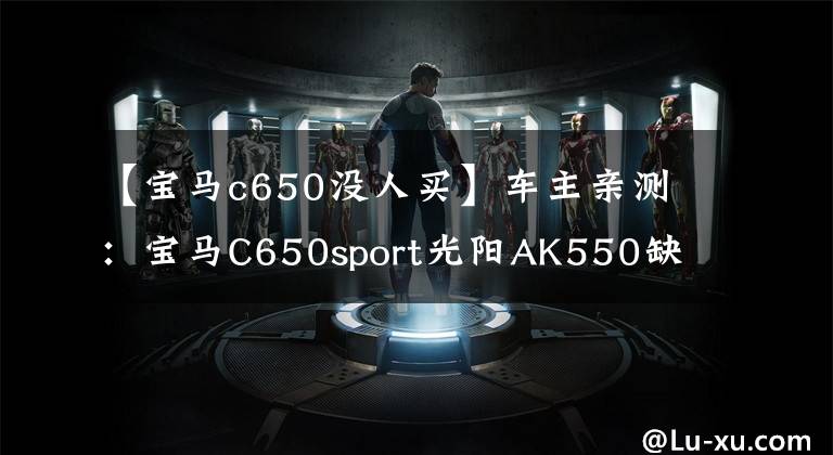 【宝马c650没人买】车主亲测：宝马C650sport光阳AK550缺点比较