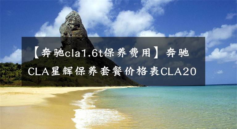 【奔驰cla1.6t保养费用】奔驰CLA星辉保养套餐价格表CLA200 2016年3月最新