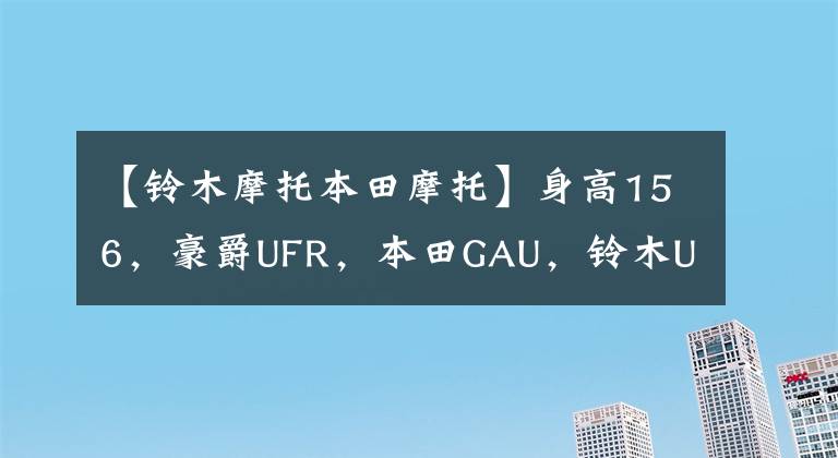 【铃木摩托本田摩托】身高156，豪爵UFR，本田GAU，铃木U，山河旭鹰，怎么选？