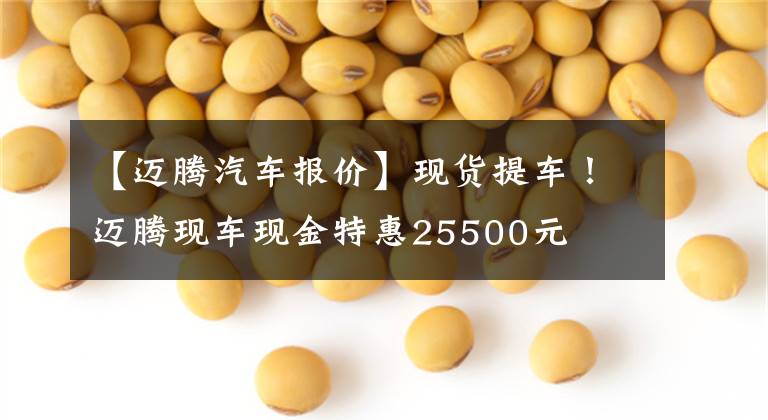 【迈腾汽车报价】现货提车！迈腾现车现金特惠25500元
