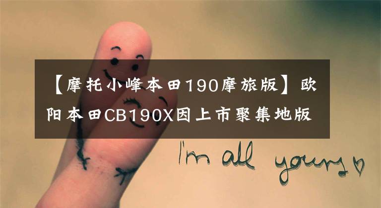 【摩托小峰本田190摩旅版】欧阳本田CB190X因上市聚集地版涨价而提高后轮也没有ABS。