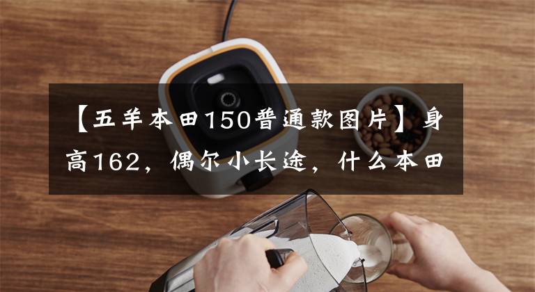【五羊本田150普通款图片】身高162，偶尔小长途，什么本田150十字摩托车合适？