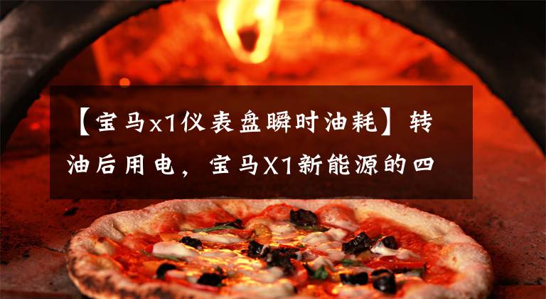 【宝马x1仪表盘瞬时油耗】转油后用电，宝马X1新能源的四次驱动有点特别。