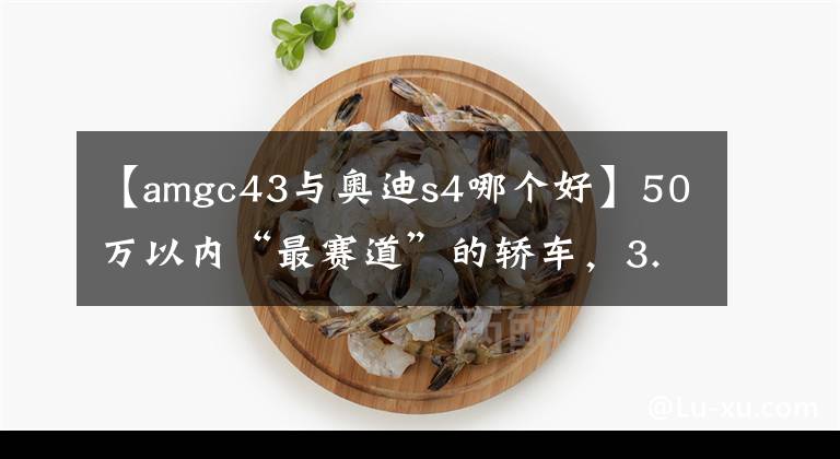 【amgc43与奥迪s4哪个好】50万以内“最赛道”的轿车，3.0T+8AT带机械差速，带你看奥迪S4