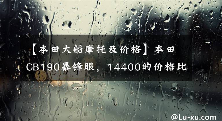 【本田大船摩托及价格】本田CB190暴锋眼，14400的价格比较满意，小时候的励志终于实现了