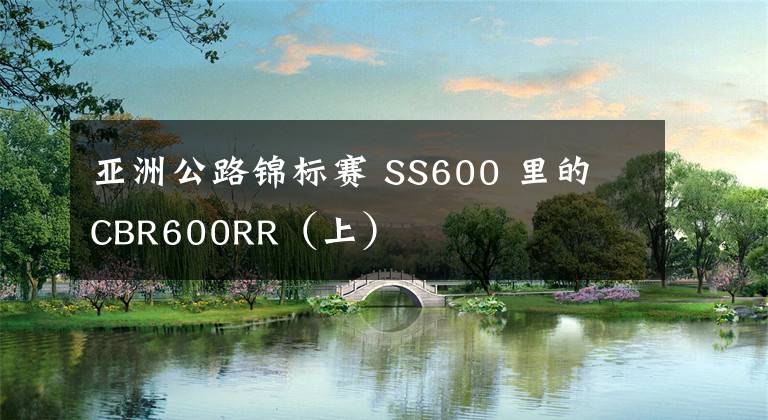 亚洲公路锦标赛 SS600 里的 CBR600RR（上）