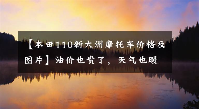 【本田110新大洲摩托车价格及图片】油价也贵了，天气也暖和了！NS110、UY125、AFR125、校格125如何选择日常代步？