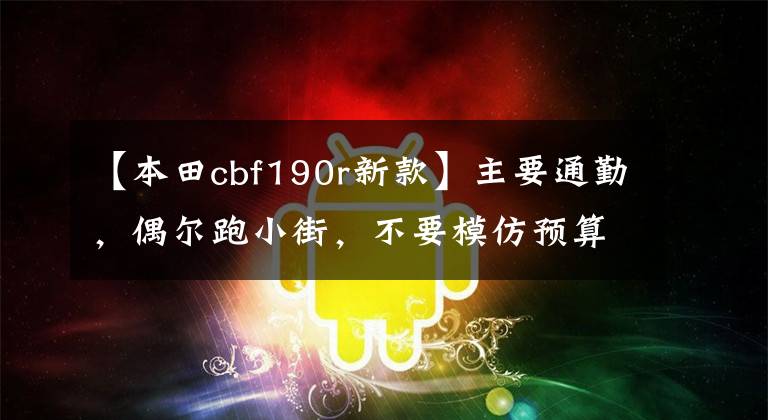 【本田cbf190r新款】主要通勤，偶尔跑小街，不要模仿预算1-2万，偏差值求推荐
