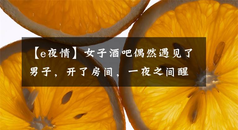 【e夜情】女子酒吧偶然遇见了男子，开了房间，一夜之间醒来，发现周围的人都变了。