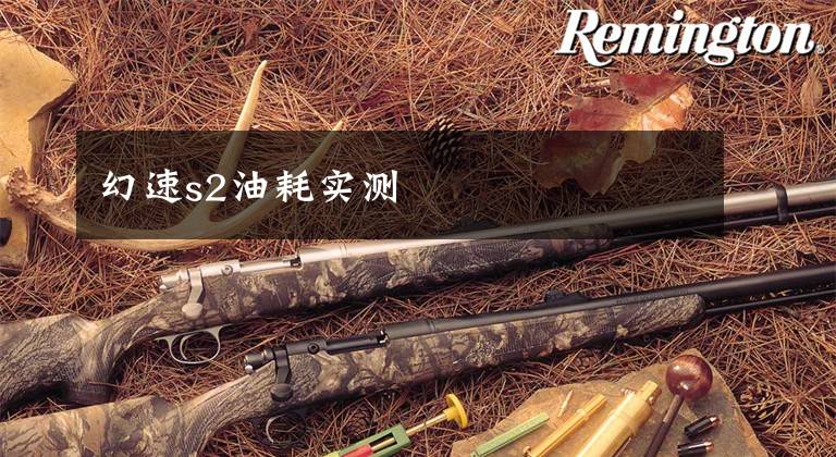 幻速s2油耗实测