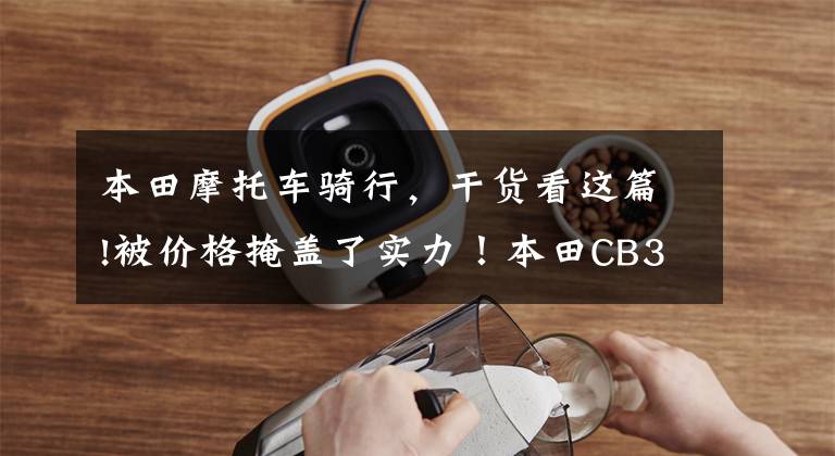 本田摩托车骑行，干货看这篇!被价格掩盖了实力！本田CB300R骑行体验 完美的入门级街车