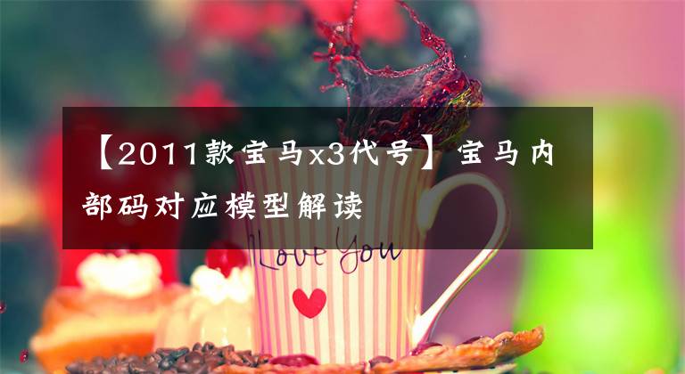 【2011款宝马x3代号】宝马内部码对应模型解读