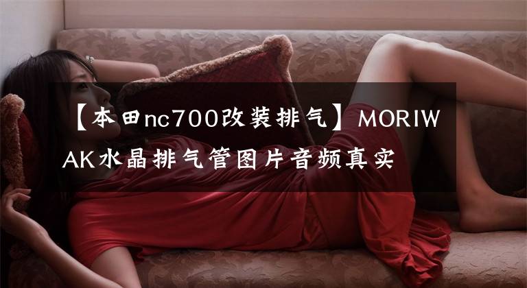 【本田nc700改装排气】MORIWAK水晶排气管图片音频真实