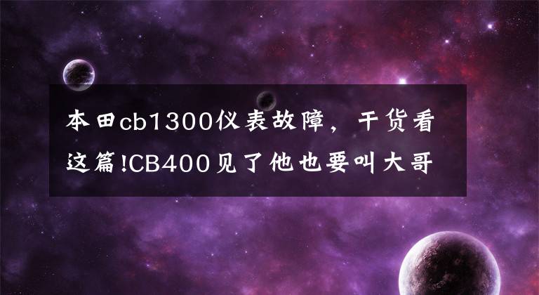 本田cb1300仪表故障，干货看这篇!CB400见了他也要叫大哥——本田CB1300
