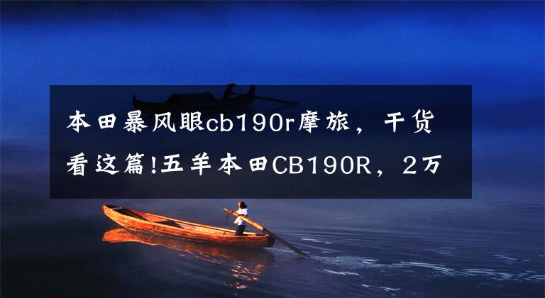 本田暴风眼cb190r摩旅，干货看这篇!五羊本田CB190R，2万4千公里骑行感受，绝对的摩旅好车