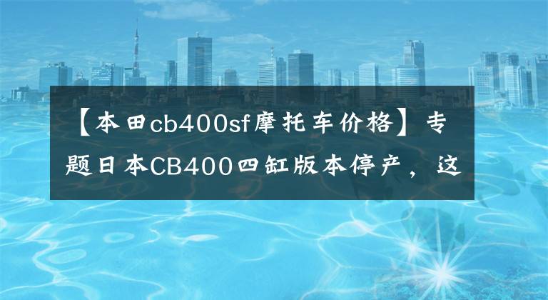 【本田cb400sf摩托车价格】专题日本CB400四缸版本停产，这款CB400F才是未来