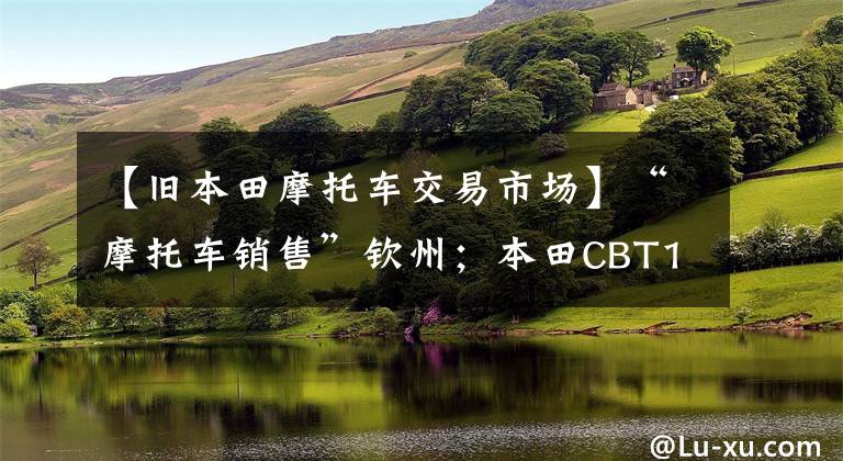 【旧本田摩托车交易市场】“摩托车销售”钦州；本田CBT125出售，骑手没有修好。静音有力