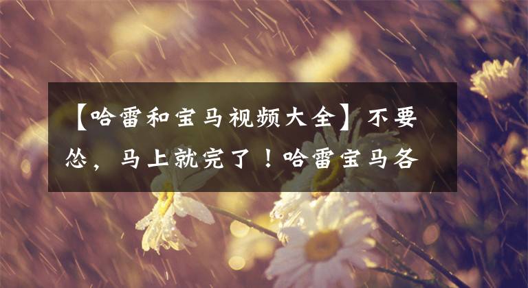 【哈雷和宝马视频大全】不要怂，马上就完了！哈雷宝马各自发布新车难道要进入互模式吗？