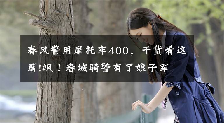 春风警用摩托车400，干货看这篇!飒！春城骑警有了娘子军