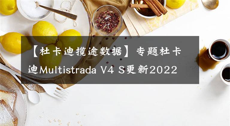 【杜卡迪揽途数据】专题杜卡迪Multistrada V4 S更新2022款，电子减震升级，自动降低座高