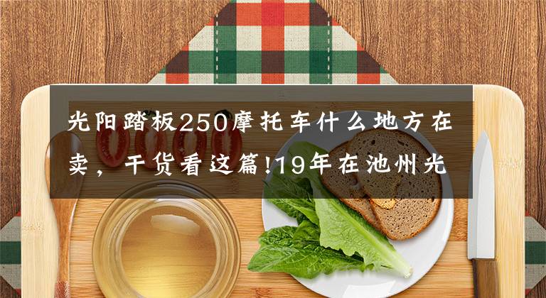 光阳踏板250摩托车什么地方在卖，干货看这篇!19年在池州光阳专卖店买的赛艇250，10374公里，拉缸，狗屁质量