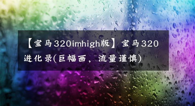 【宝马320imhigh版】宝马320进化录(巨幅画，流量谨慎)