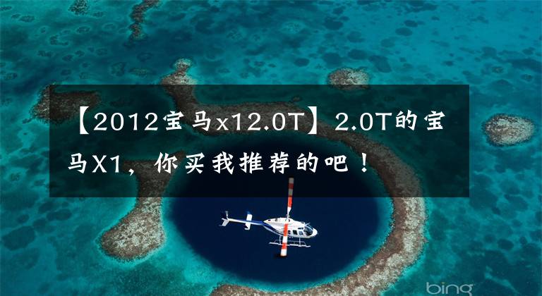 【2012宝马x12.0T】2.0T的宝马X1，你买我推荐的吧！