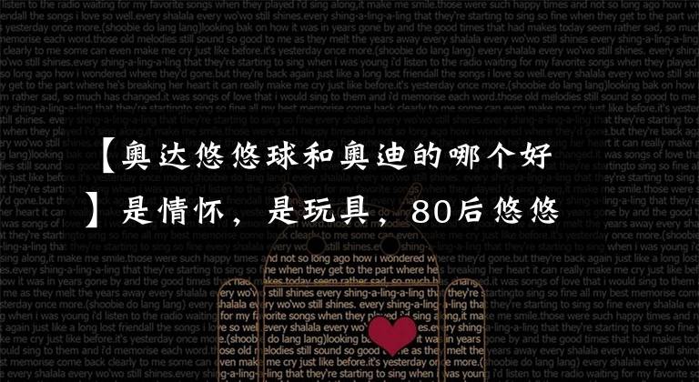 【奥达悠悠球和奥迪的哪个好】是情怀，是玩具，80后悠悠球不完全介绍！