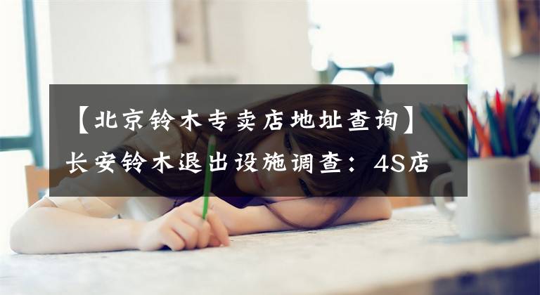 【北京铃木专卖店地址查询】长安铃木退出设施调查：4S店还在主销2016款，经销商们已经退出了。