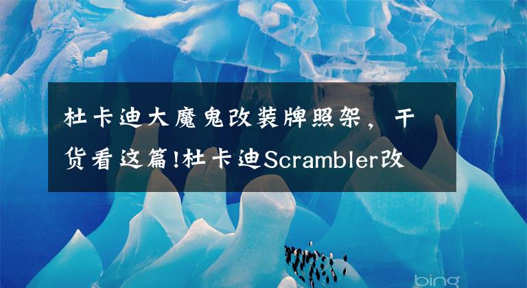 杜卡迪大魔鬼改装牌照架，干货看这篇!杜卡迪Scrambler改装RIZOMA实例赏析