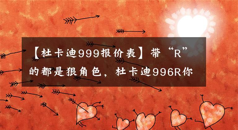 【杜卡迪999报价表】带“R”的都是狠角色，杜卡迪996R你知道吗？