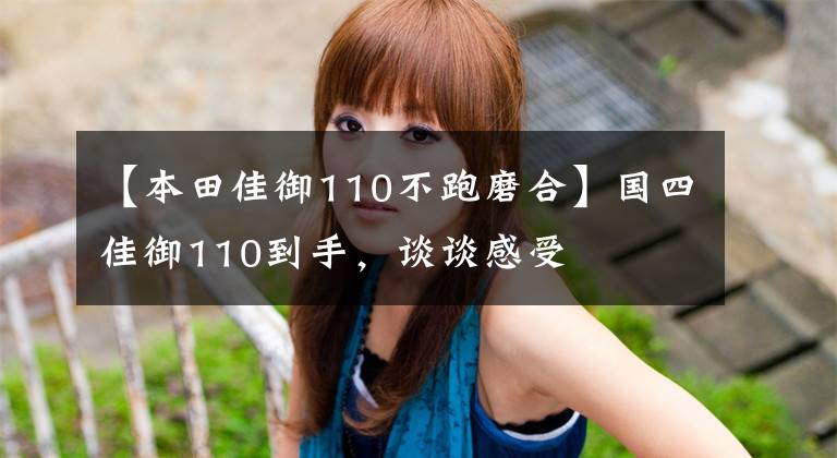 【本田佳御110不跑磨合】国四佳御110到手，谈谈感受